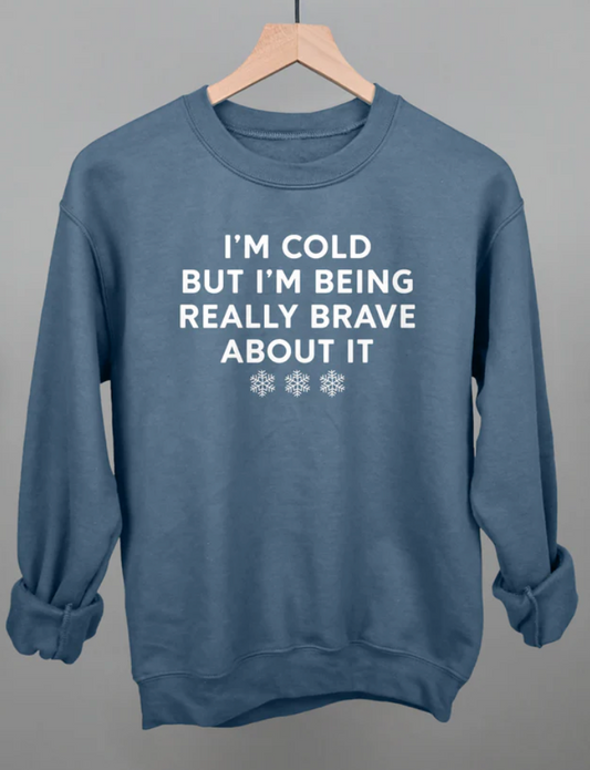 I’m Cold But I Am Being Really Brave Sweatshirt