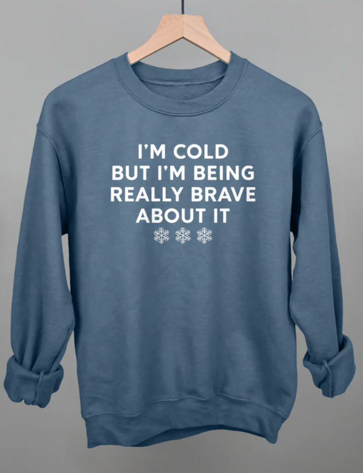 I’m Cold But I Am Being Really Brave Sweatshirt
